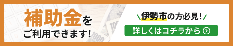 補助金をご利用できます!伊勢市の方必見!
